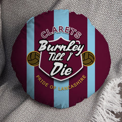 Burnley Till I Die - Football Legends - Circle Cushion 14inch