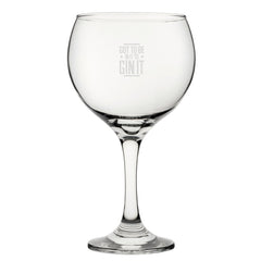 Got To Be In It To Gin It - Engraved Novelty Gin Balloon Cocktail  Glass