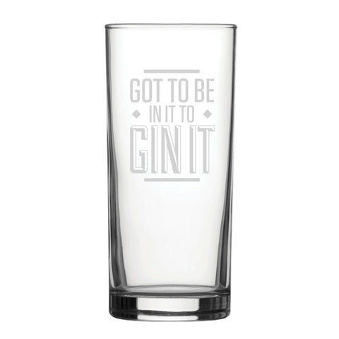 Got To Be In It To Gin It - Engraved Novelty Hiball Glass