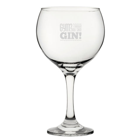 Gym? I Thought You Said Gin! - Engraved Novelty Gin Balloon Cocktail Glass