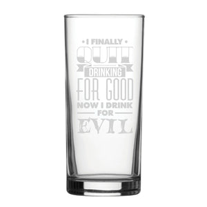 I Finally Quit Drinking For Good, Now I Drink For Evil - Engraved Novelty Hiball Glass