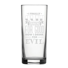 I Finally Quit Drinking For Good, Now I Drink For Evil - Engraved Novelty Hiball Glass