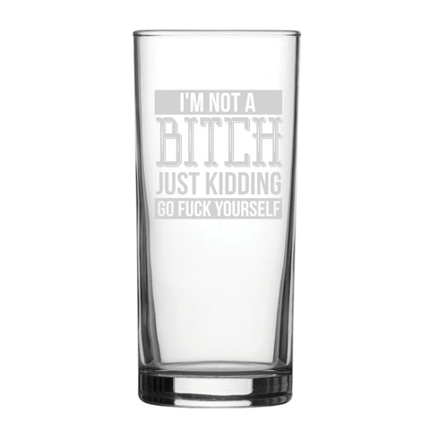 I'm Not A B*tch Just Kidding Go F*ck Yourself - Engraved Novelty Hiball Glass