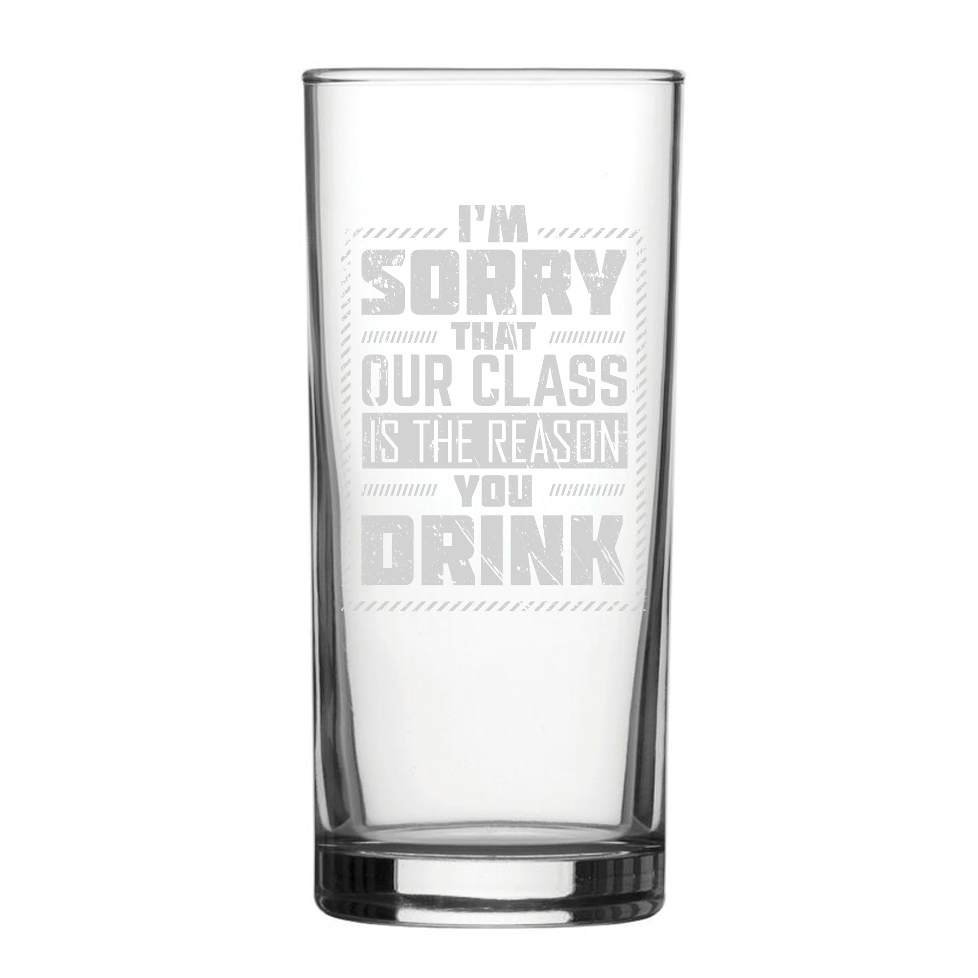 I'm Sorry Our Class Is The Reason You Drink - Engraved Novelty Hiball Glass