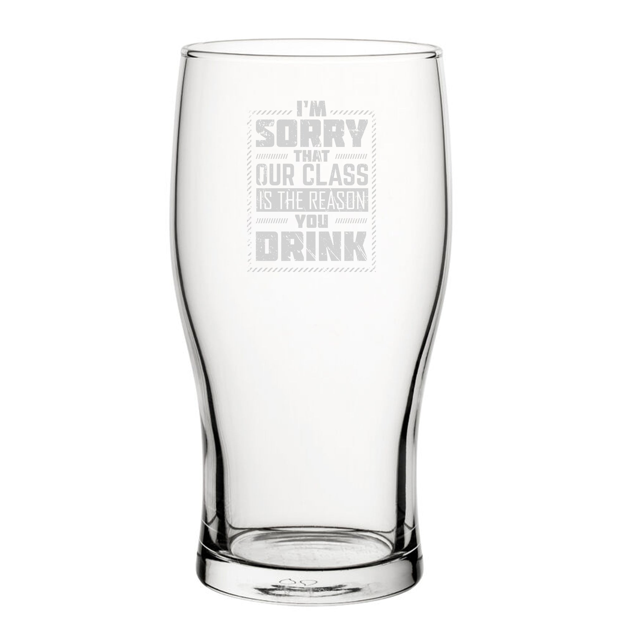 I'm Sorry That Our Class Is The Reason You Drink - Engraved Novelty Tulip Pint Glass