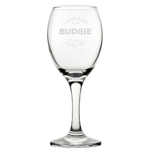 I Work Hard So My Budgie Can Have A Better Life - Engraved Novelty Wine Glass