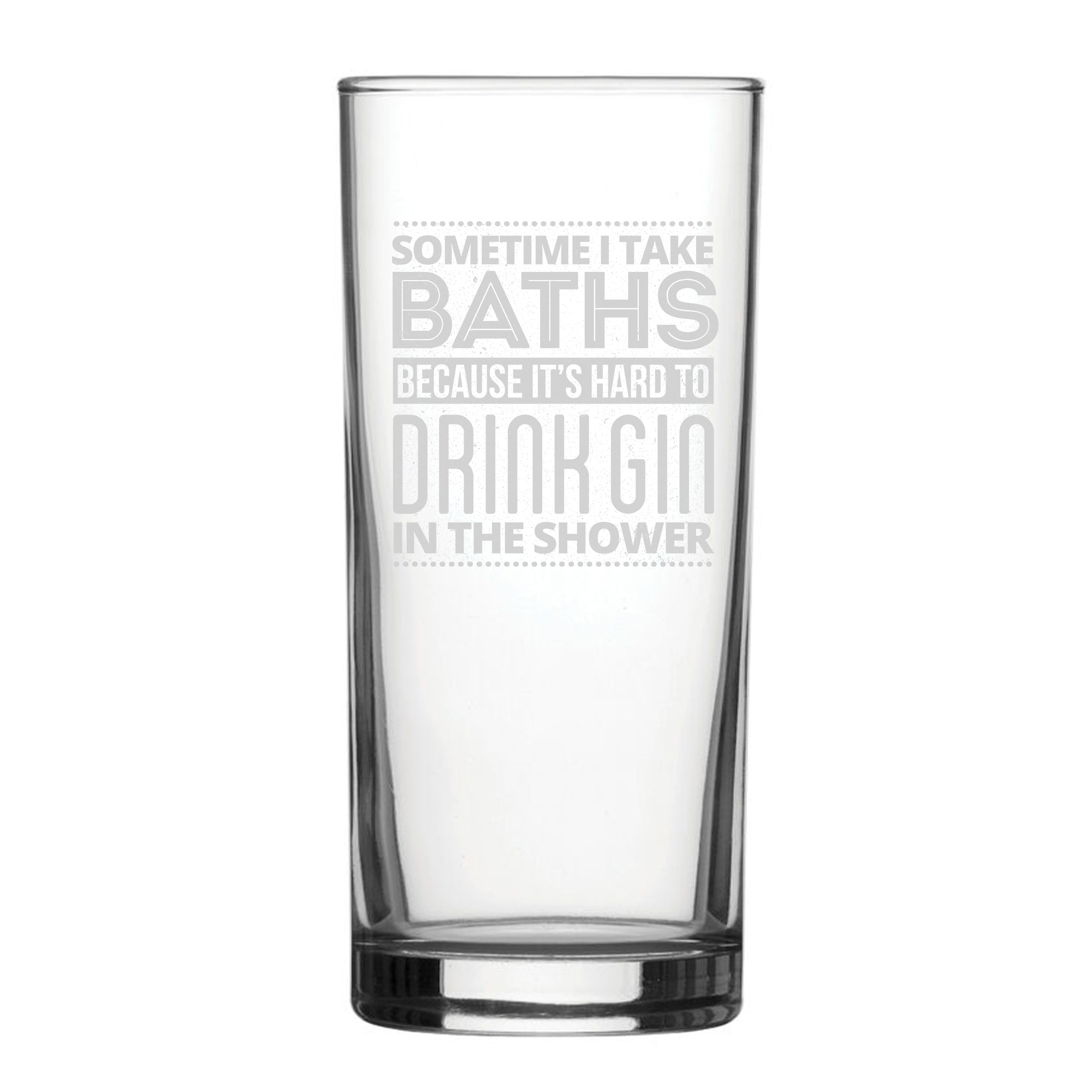 Sometimes I Take Baths Because It's Hard To Drink Gin In The Shower - Engraved Novelty Hiball Glass