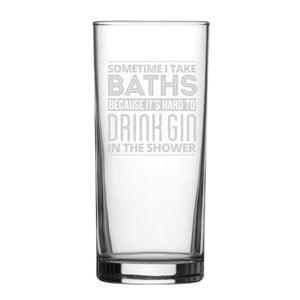 Sometimes I Take Baths Because It's Hard To Drink Gin In The Shower - Engraved Novelty Hiball Glass