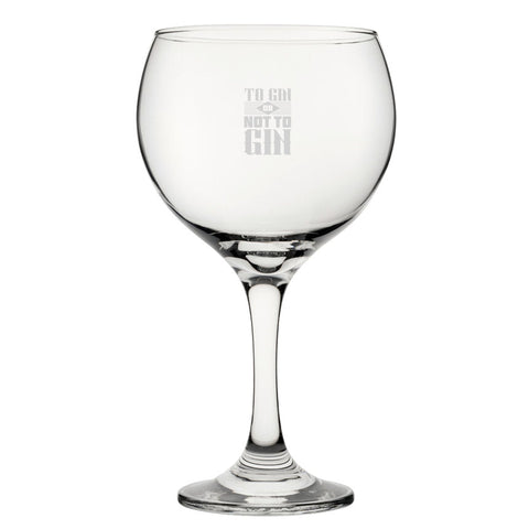 To Gin Or Not To Gin - Engraved Novelty Gin Balloon Cocktail Glass