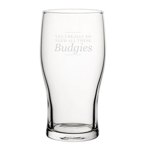 Yes, I Really Do Need All These Budgies - Engraved Novelty Tulip Pint Glass