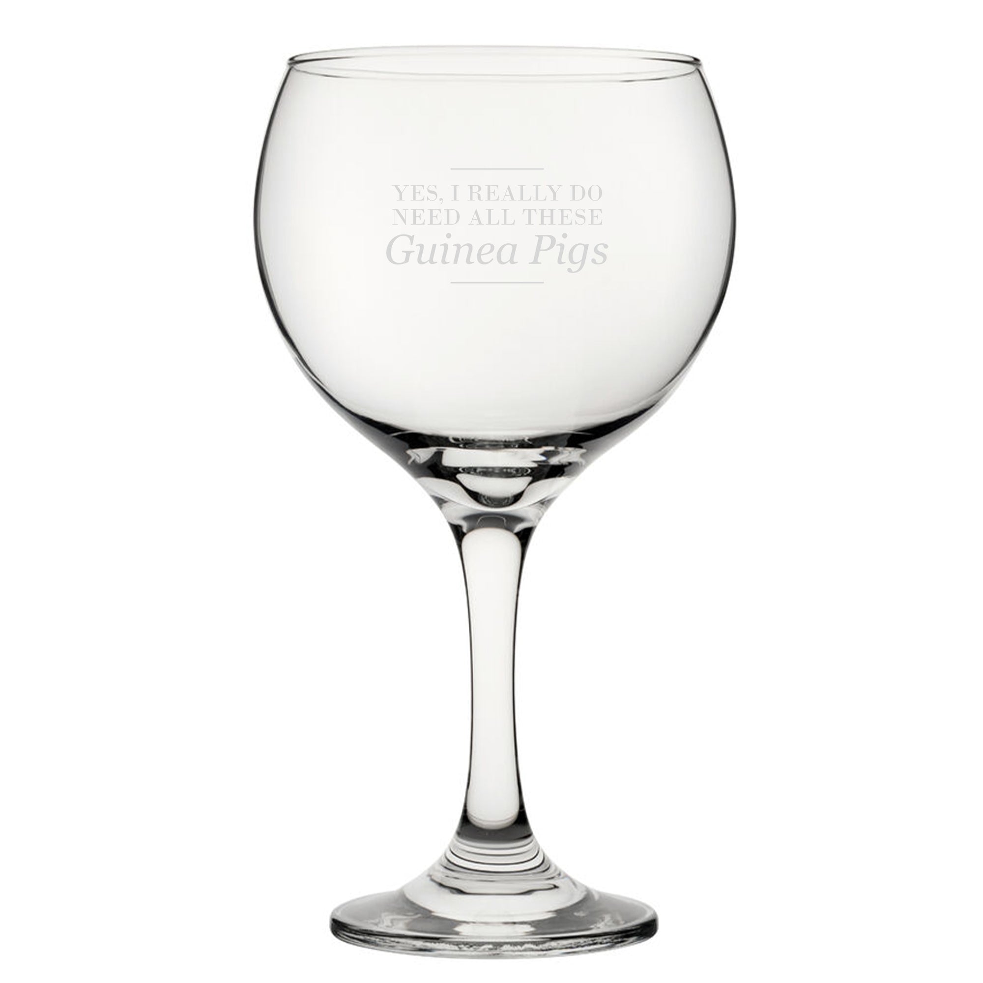 Yes, I Really Do Need All These Guinea Pigs - Engraved Novelty Gin Balloon Cocktail Glass