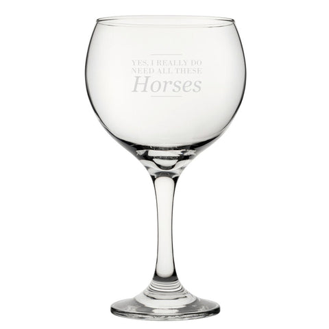 Yes, I Really Do Need All These Horses - Engraved Novelty Gin Balloon Cocktail Glass